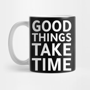 good things need time Mug